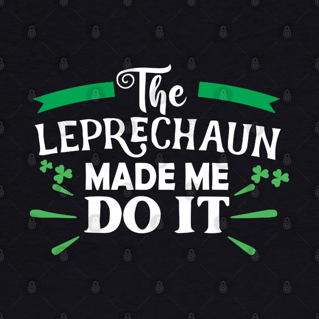 The Leprechaun Made Me Do It Shirt Funny St Patricks Day Leprechaun by DesignHND